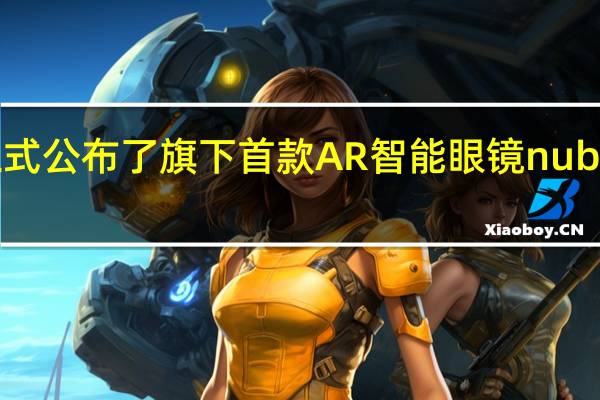 努比亚官方正式公布了旗下首款AR智能眼镜nubiaNeovisionGlass