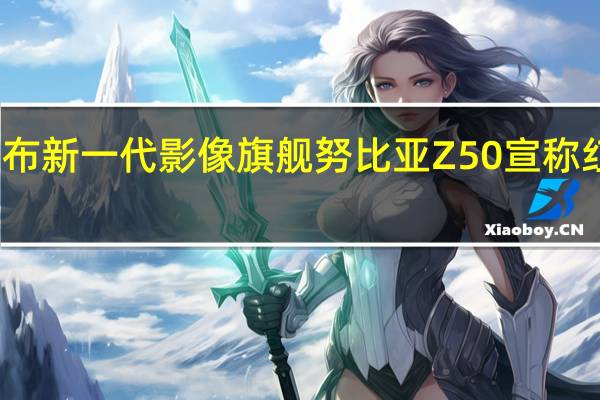 努比亚将发布新一代影像旗舰努比亚Z50宣称红圈影像个性旗舰