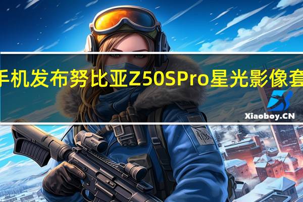 努比亚手机发布努比亚Z50SPro星光影像套装售价599元