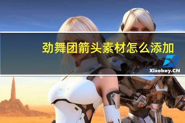 劲舞团箭头素材怎么添加(劲舞团箭头怎么打)