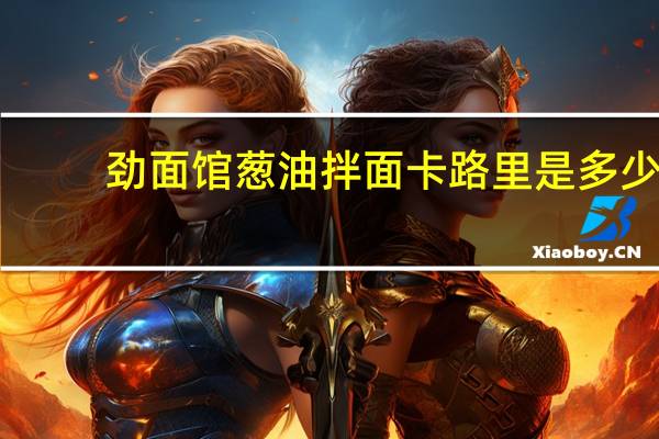 劲面馆 葱油拌面卡路里是多少