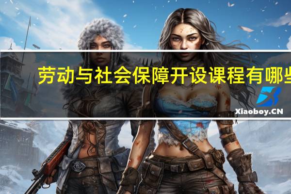 劳动与社会保障开设课程有哪些