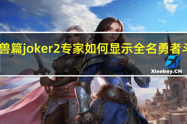 勇者斗恶龙怪兽篇joker2专家如何显示全名 勇者斗恶龙怪兽篇joker2