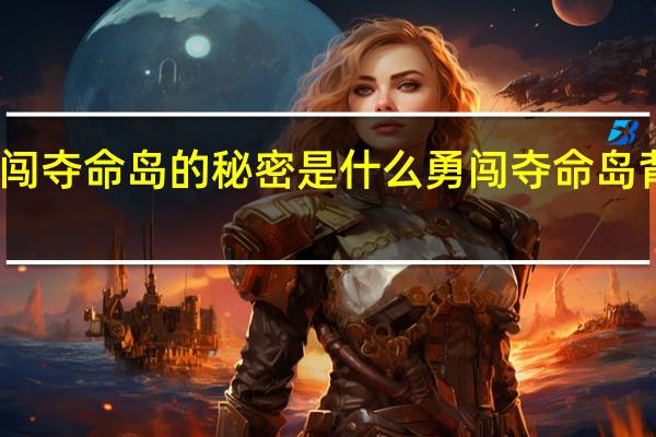 勇闯夺命岛的秘密是什么 勇闯夺命岛背景音乐