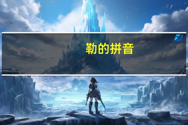 勒的拼音（关于勒的拼音的介绍）