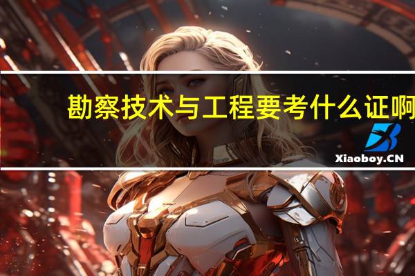 勘察技术与工程要考什么证啊