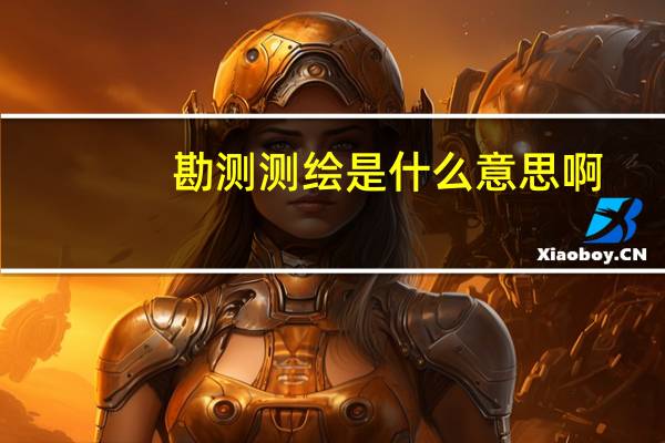 勘测测绘是什么意思啊