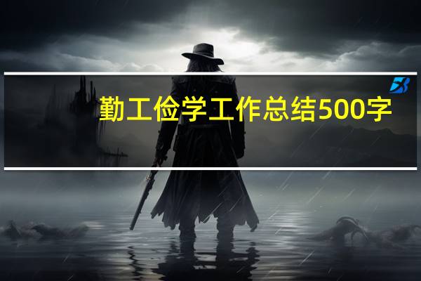 勤工俭学工作总结500字（勤工俭学工作总结）