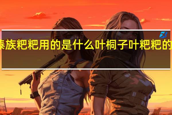 包傣族粑粑用的是什么叶 桐子叶粑粑的做法教程