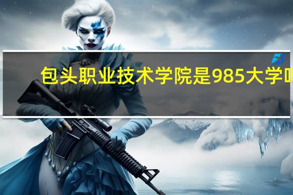 包头职业技术学院是985大学吗