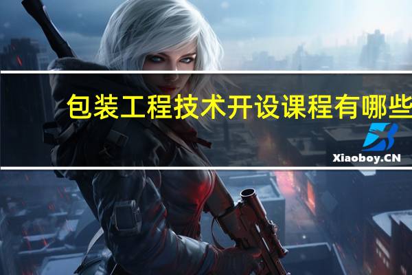 包装工程技术开设课程有哪些