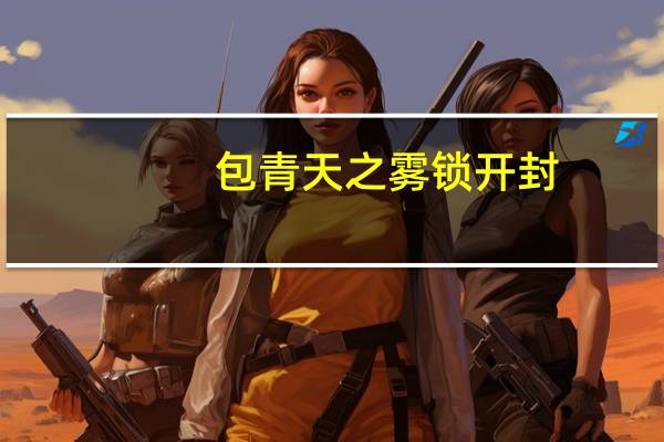 包青天之雾锁开封（关于包青天之雾锁开封的介绍）