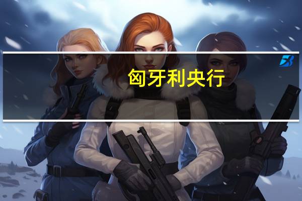 匈牙利央行：为了以可持续的方式实现价格稳定货币条件需要保持紧缩