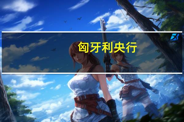 匈牙利央行：将以较慢的速度继续降息