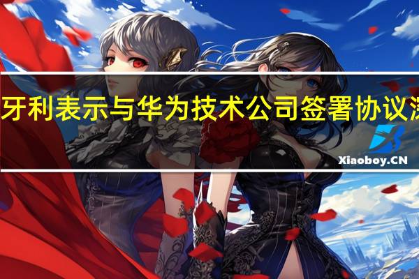 匈牙利表示与华为技术公司签署协议深化合作