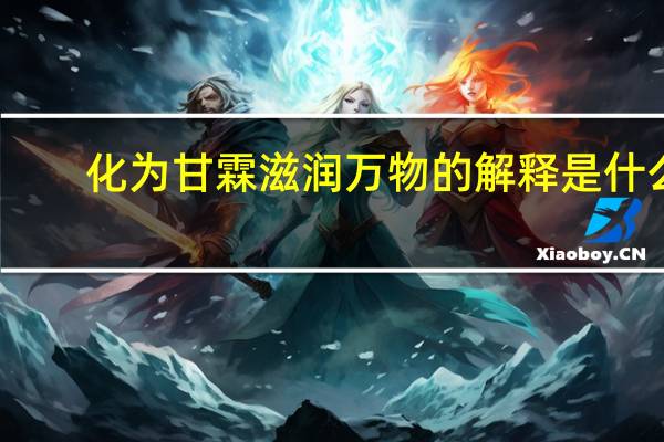 化为甘霖滋润万物的解释是什么