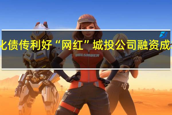 化债传利好“网红”城投公司融资成本下降