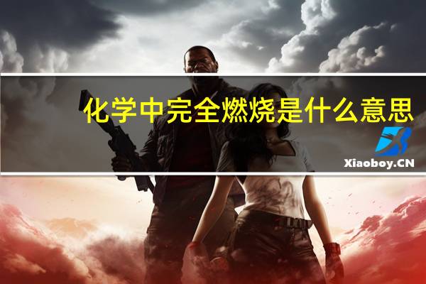 化学中完全燃烧是什么意思