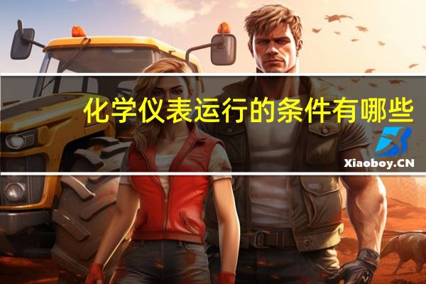化学仪表运行的条件有哪些