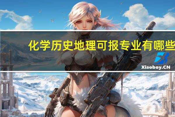 化学历史地理可报专业有哪些