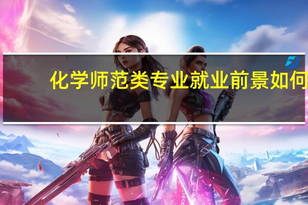 化学师范类专业就业前景如何