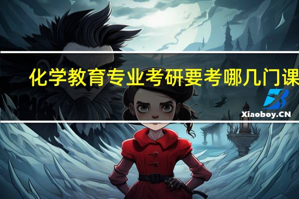 化学教育专业考研要考哪几门课程