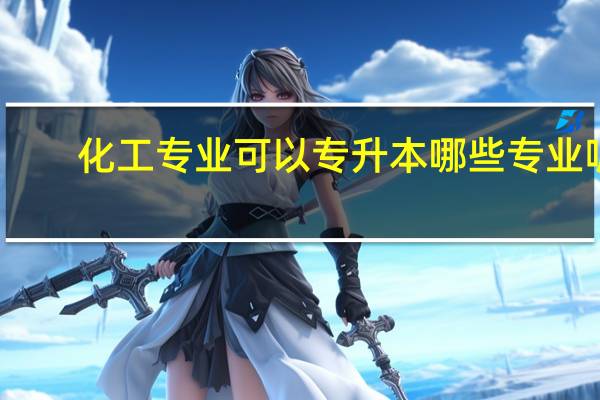 化工专业可以专升本哪些专业呢