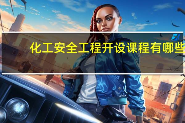 化工安全工程开设课程有哪些