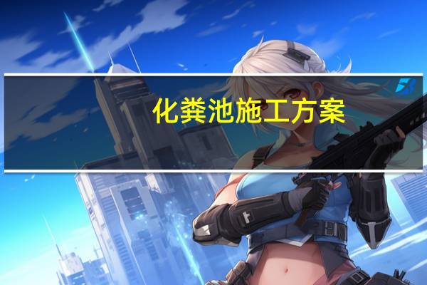 化粪池施工方案,玻璃钢化、砖砌化还是钢筋混凝土化的比较好,如果可以三种材料的方案都发我一份,谢啦 钢筋混凝土化粪池
