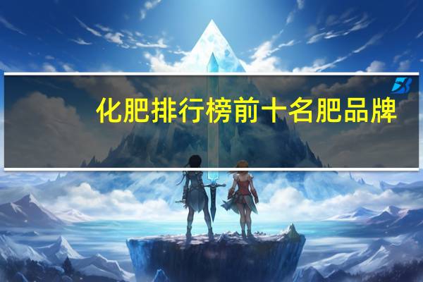 化肥排行榜前十名肥品牌