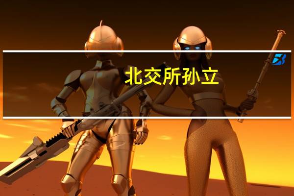 北交所孙立：加快优化制度安排 鼓励“投早投小投绿色”引导社会资金进入绿色行业