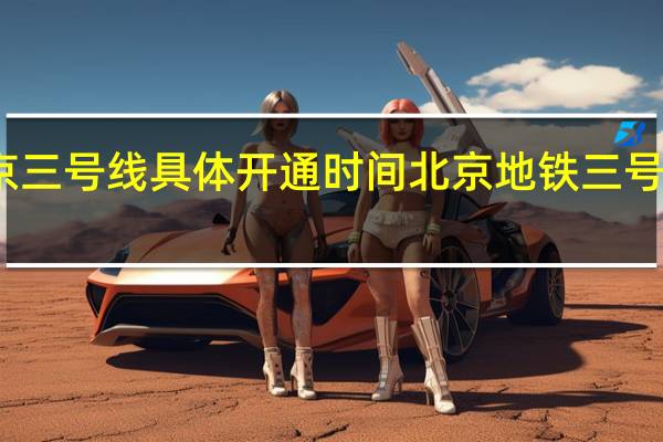 北京三号线具体开通时间 北京地铁三号线的秘密