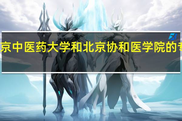 北京中医药大学和北京协和医学院的专业对比
