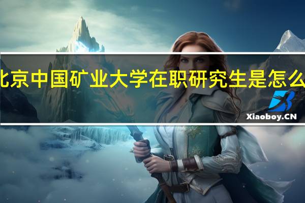 北京中国矿业大学在职研究生是怎么上课的