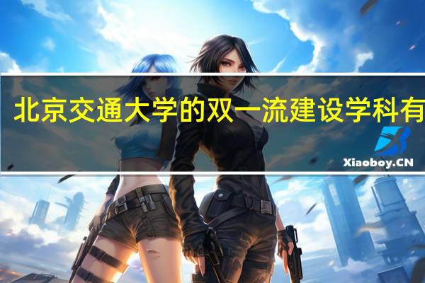 北京交通大学的双一流建设学科有哪些
