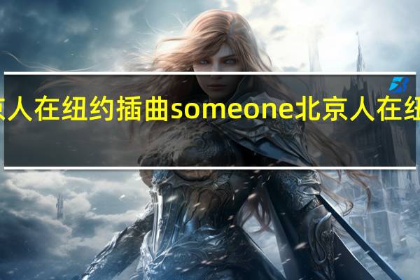 北京人在纽约插曲someone 北京人在纽约主题曲