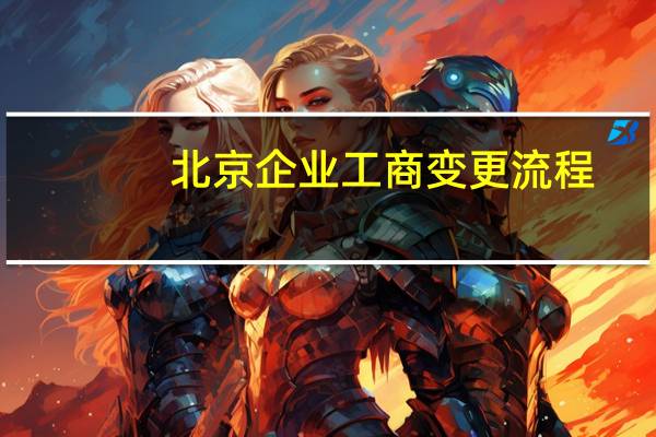 北京企业工商变更流程(北京工商地址变更流程)