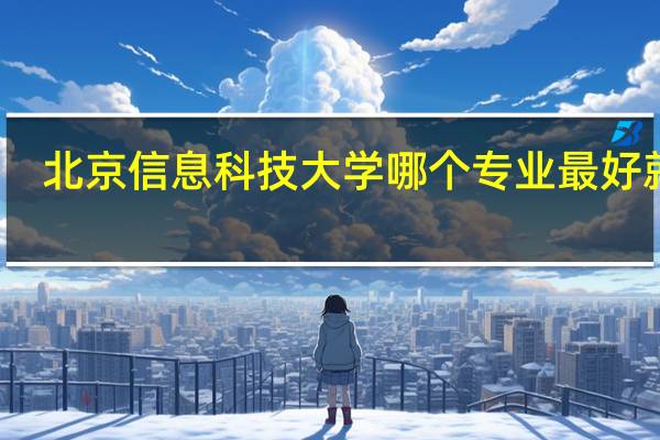 北京信息科技大学哪个专业最好就业