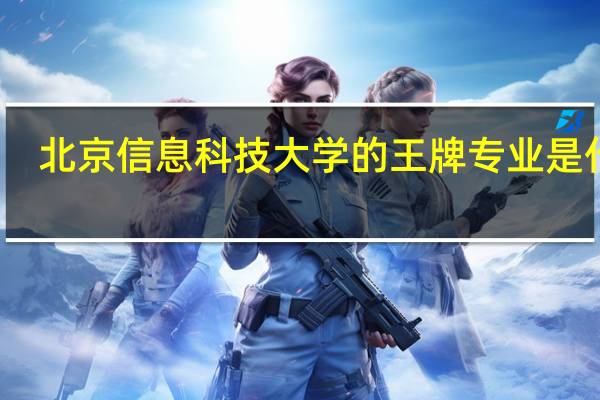 北京信息科技大学的王牌专业是什么