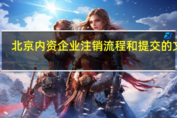 北京内资企业注销流程和提交的文件