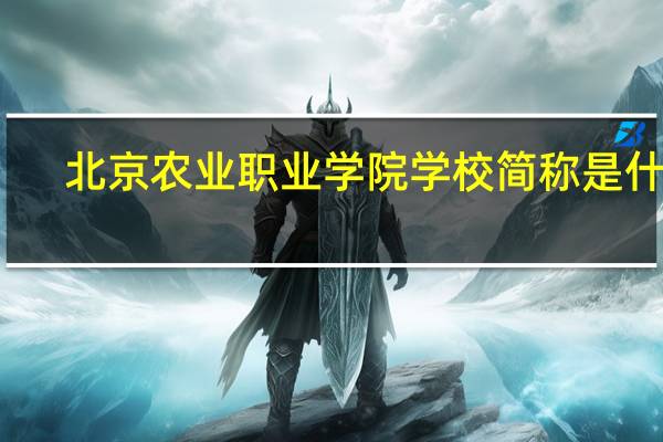北京农业职业学院学校简称是什么