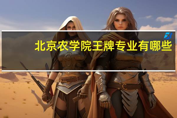 北京农学院王牌专业有哪些