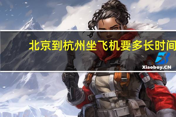 北京到杭州坐飞机要多长时间