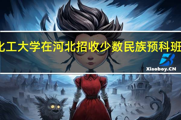北京化工大学在河北招收少数民族预科班学生的分数，本二线以上40到50...