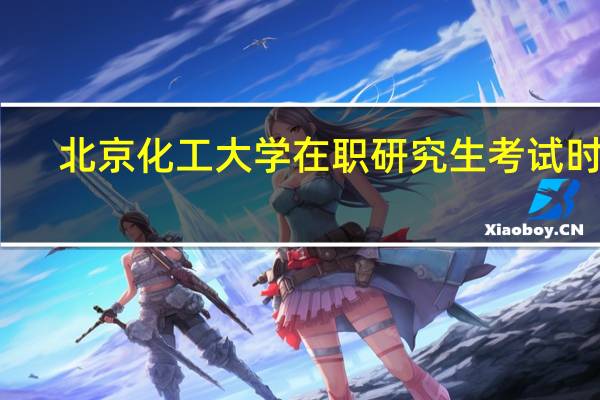 北京化工大学在职研究生考试时间