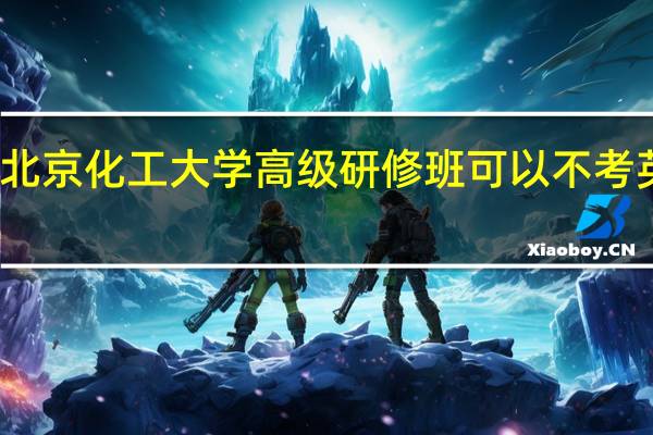北京化工大学高级研修班可以不考英语吗