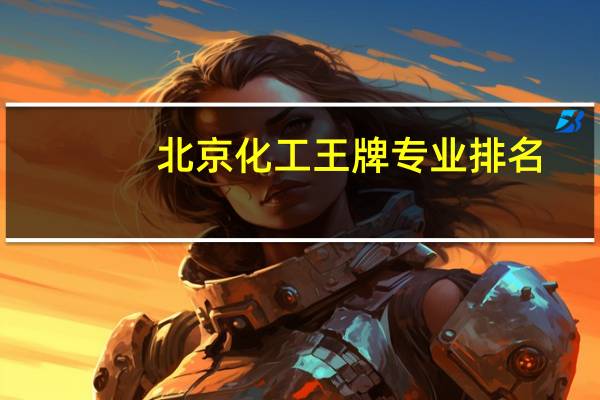 北京化工王牌专业排名