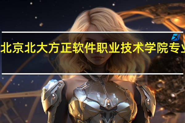 北京北大方正软件职业技术学院专业排名