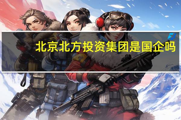 北京北方投资集团是国企吗