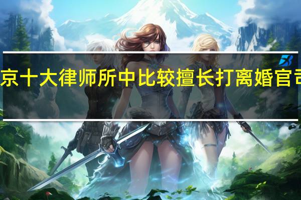 北京十大律师所中比较擅长打离婚官司的律师，性价比高的有哪些